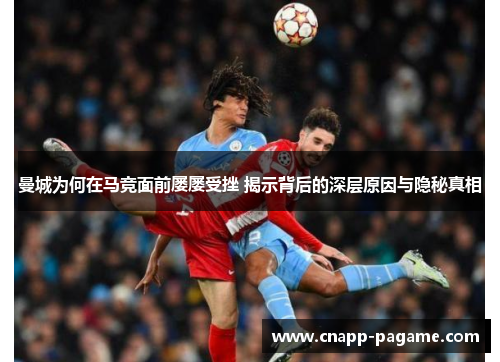 曼城为何在马竞面前屡屡受挫 揭示背后的深层原因与隐秘真相