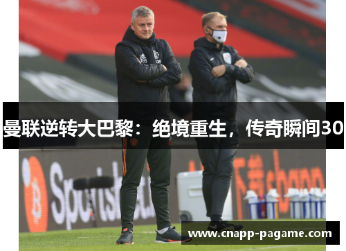 曼联逆转大巴黎：绝境重生，传奇瞬间30